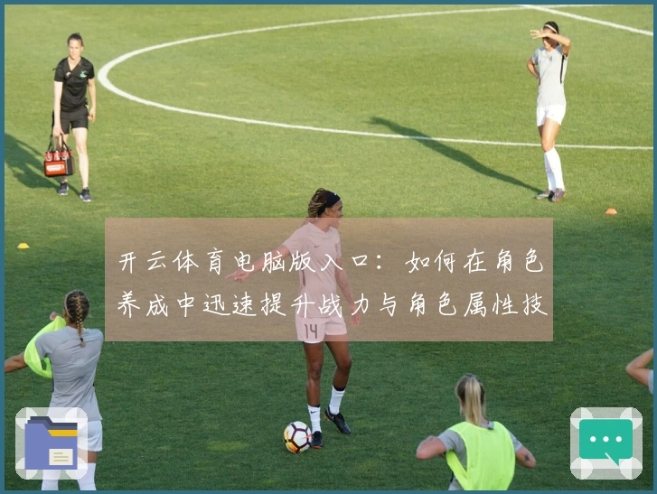 开云体育电脑版入口：如何在角色养成中迅速提升战力与角色属性技巧